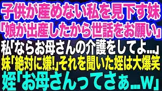 子供が産めない私を見下す妹「18歳の娘が出産したから子供の世話をお願い」私「ならお母さんの介護をしてよ…」妹「それは嫌！」→すると姪が大爆笑、なぜなら…ｗ【スカッとする話】
