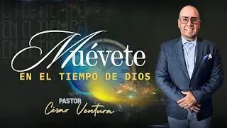 Muévete en el Tiempo de Dios | Pastor Cesar Ventura