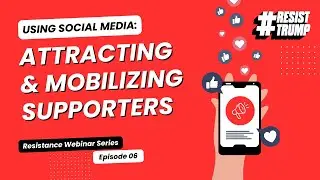 Ep 6 -  Using Social Media: Attracting and Mobilizing Supporters