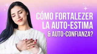 C&oacute;mo fortalezer la Auto-estima & Auto-Confianza?