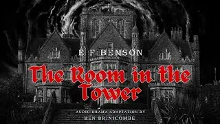 The Room in the Tower. E F Benson's classic adapted as an audio drama  by Ben Brinicombe