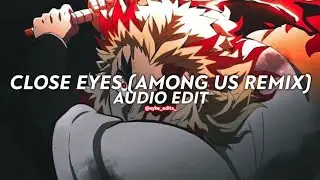 close eyes (among us remix) - [edit audio]