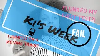 Ki's Week: I JUMPED ON A MOVING TRAIN? FAILED MY TEST?