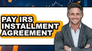 How to Pay IRS Installment Agreement - Full Guide