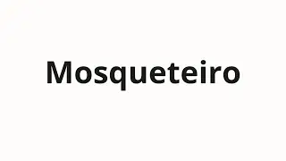 Как произносить Mosqueteiro