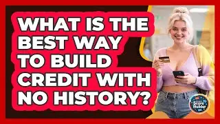 What Is The Best Way To Build Credit With No History? - Student Score Builder