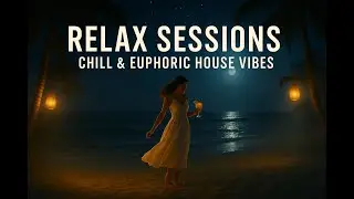 Relax Sessions 🌙 | Chill & Euphoric House Mix 2025 | Deep Liquid Vibes for Relax & Focus