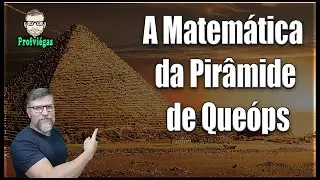 A MATEMÁTICA DA PIRÂMIDE DE QUEÓPS - PROFESSOR VIÉGAS