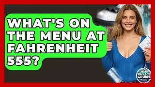 What's On The Menu At Fahrenheit 555? - The Rail and Cruise Experts