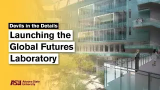 Launching the Global Futures Laboratory &mdash; Devils in the Details: Arizona State University (ASU)