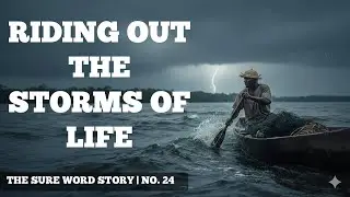 Riding Out the Storms of Life | The Sure Word Story No. 24 | Trusting God in Hard Times