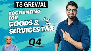 Accounting for Goods & Services Tax |  Question 4 | TS Grewal Solutions | Class 11 | Mohan, Delhi
