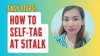 How to self-tag at 51talk | Easy steps in self-tagging | Self tag absent