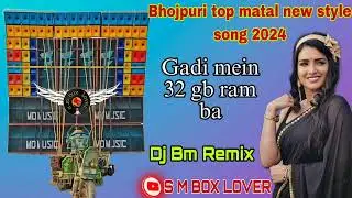 Gadi mein 32 gb ram ba // Bhojpuri top matal new style song // Dj Bm Remix // sm box lover....