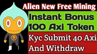 Alien Free Mining App Instant 8$ Kyc Submit Bonus 40 Axi Token #Alien