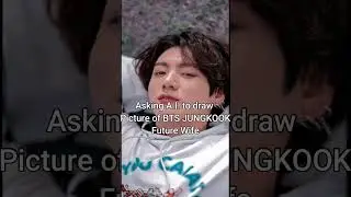 Asking A.I to draw Picture of BTS JUNGKOOK Future WIFE  #jungkook #bts #shorts