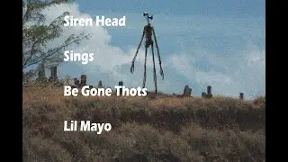 Siren Head Sings Be Gone Thots! By Lil Mayo