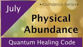&ldquo;Physical Abundance&rdquo;  part3 - July 2021 HEALING CODE