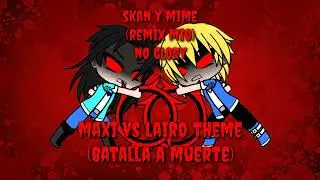 maxi vs lairo theme (batalla a muerte) [skan y mime - no Glory]