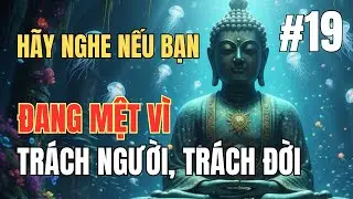 Đừng Trách Đời, Đừng Trách Người | Học Cách Sống An Nhiên | Tư duy cuộc sống
