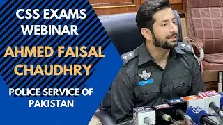 CSS Exams Webinar with Ahmed Faisal Chaudhry, Police Service of Pakistan