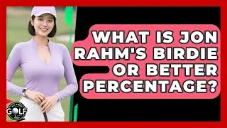 What Is Jon Rahm's Birdie Or Better Percentage? - All About Golf Pros