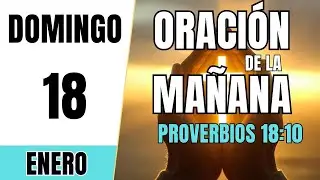 ORACIÓN DE LA MAÑANA DE HOY | Domingo 18 de Enero 2026 | Proverbios 18:10