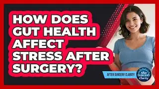 How Does Gut Health Affect Stress After Surgery? - After Surgery Clarity