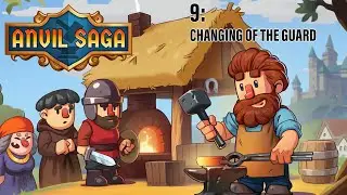 Anvil Saga - Part 9 - Changing Of The Guard