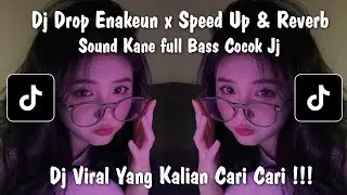 DJ Drop Enakeun x Speed Up & Reverb   sound Kane full Bass Cocok Jj Viral Tiktok Yang Kalian Cari!!!