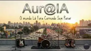 Aur@IA: O mundo Lá Fora Corre Sem Parar 