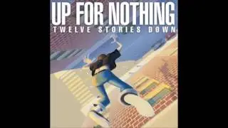 Up For Nothing - Twelve Stories Down (Full Album - 2011)