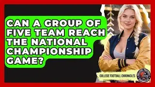 Can a Group of Five Team Reach the National Championship Game? | College Football Chronicles News