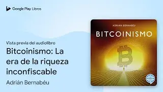 Bitcoinismo: La era de la riqueza&hellip; de Adri&aacute;n Bernab&eacute;u &middot; Vista previa del audiolibro