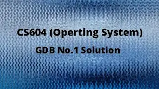CS604 (Operating System) GDB  No.1 Idea Solution Spring 2021