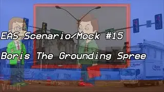 EAS Scenario/Mock #15 - Boris The Grounding Spree (Remastered)