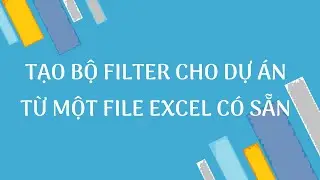 DSCONS | Tạo bộ Filter cho dự &aacute;n từ 1 file Excel