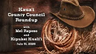 Kauai County Council Roundup - July 31, 2025