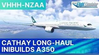 MSFS 2024 LIVE | Cathay Pacific Long-Haul | iniBuilds A350 | Hong Kong - Auckland