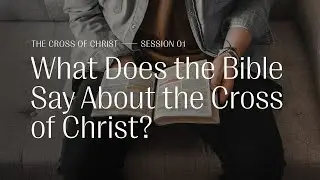 Secret Church 6 &ndash; Session 1: What Does the Bible Say About the Cross of Christ?