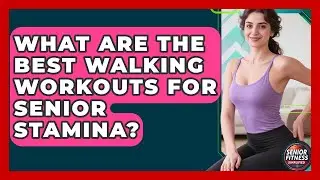 What Are The Best Walking Workouts For Senior Stamina? - Senior Fitness Simplified