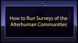 How to Run Surveys of the Alterhuman Communities