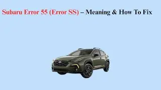 Subaru Error 55 (Error SS) &ndash; Meaning & How To Fix