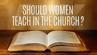 Should Women Teach in the Church?