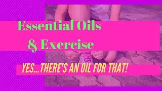 Exercise & Essential Oils! Yes... there&rsquo;s an oil for that! 2019