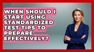 When Should I Start Using Standardized Test Tips to Prepare Effectively?