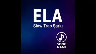 Ela İ&ccedil;in Slow Trap Şarkı &ndash; Song Nami (İsme &Ouml;zel Şarkı)