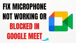 How to Fix Microphone Not Working or Blocked in Google Meet &ndash; Full Guide