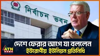 বাংলাদেশের নির্বাচন নিয়ে যে বার্তা দিলেন ইইউ প্রতিনিধি গিলমোর | Eamon Gilmore | EU | BD Election