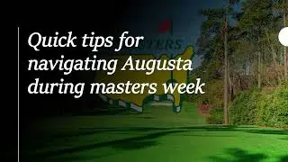 Quick tips for navigating Augusta during Masters week